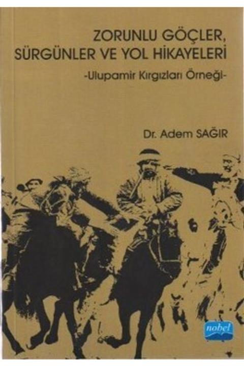 Nobel Akademik Yayıncılık Zorunlu Göçler Sürgünler Ve Yol Hikayeleri - Ulupamir Kırgızları Örneği-