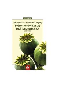 Sonçağ Yayınları Osmanlı’dan Cumhuriyet’e Haşhaş: Sosyo-ekonomik Ve Dış Politik Boyutlarıyla (1909-1950)suna Altan