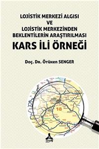 Sonçağ Yayınları Lojistik Merkezi Algısı ve Lojistik Merkezinden Beklentilerin Araştırılması Kars İli Örneği